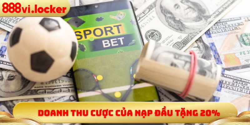 Doanh thu cược của nạp đầu tặng 20%