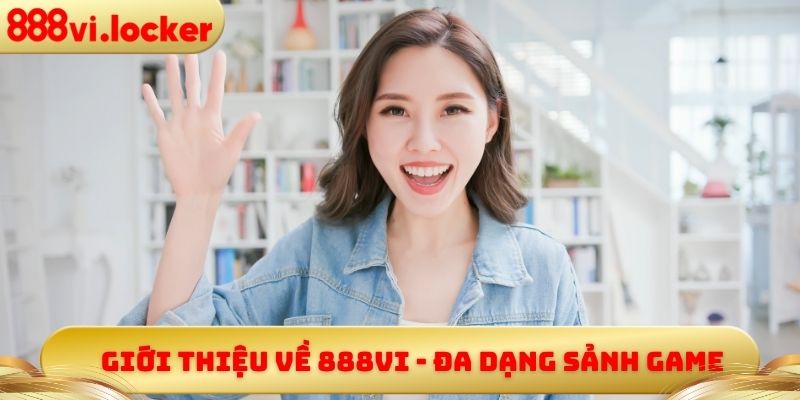 Giới thiệu về 888vi - Đa dạng sảnh Game