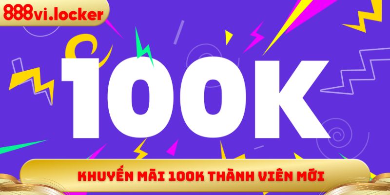 Khuyến Mãi 100k Thành Viên Mới