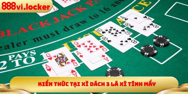 Kiến thức tại xì dách 3 lá xì tính mấy