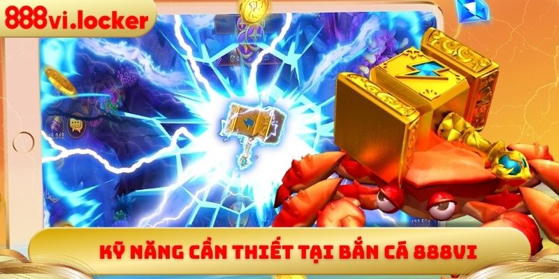 Kỹ năng cần thiết tại bắn cá 888vi