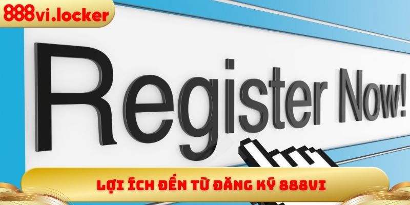 Lợi ích đến từ đăng ký 888vi