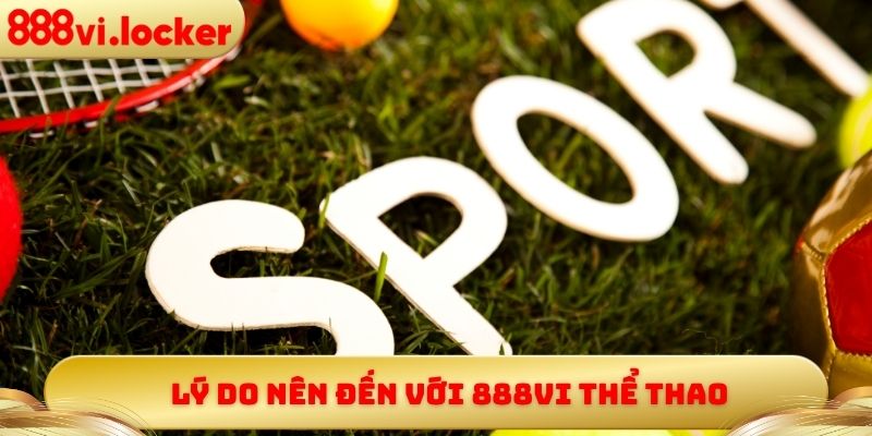 Lý do nên đến với 888vi thể thao