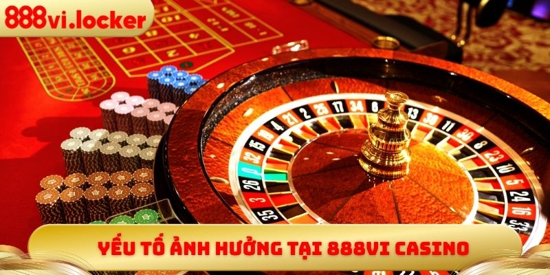 Yếu tố ảnh hưởng tại 888vi Casino