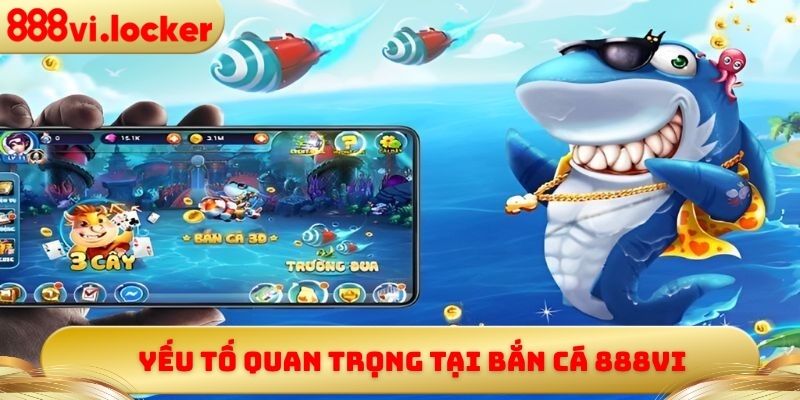 Yếu tố quan trọng tại bắn cá 888vi