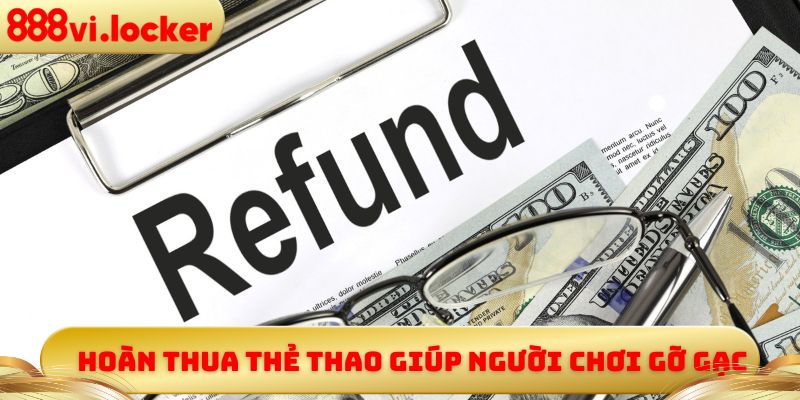 Hoàn thua thẻ thao giúp người chơi gỡ gạc