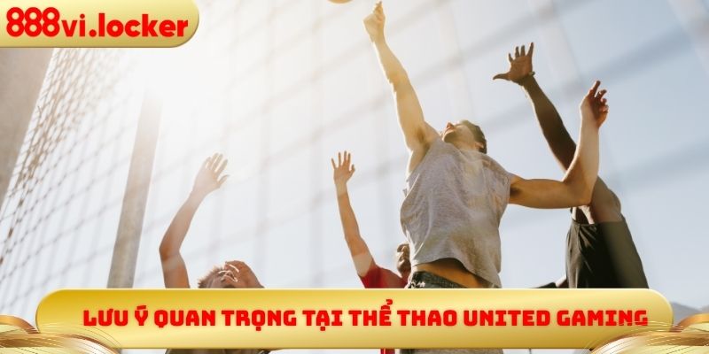 Lưu ý quan trọng tại thể thao United Gaming