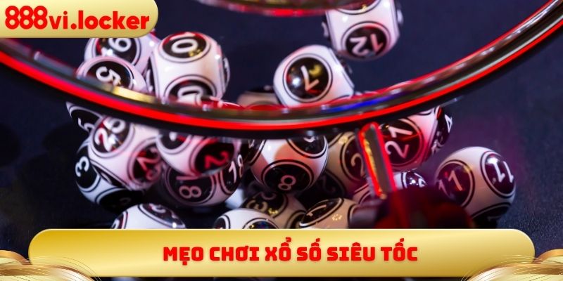 Mẹo chơi xổ số siêu tốc