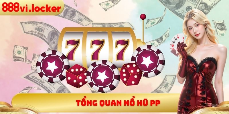 Tổng quan nổ hũ PP